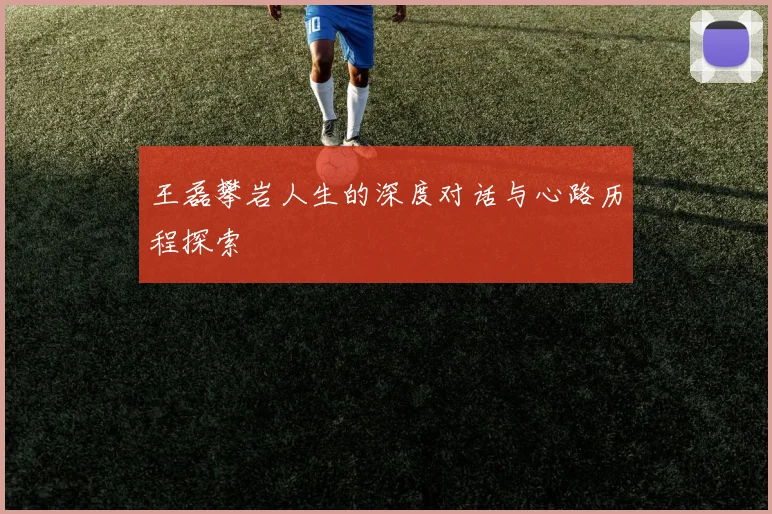 王磊攀岩人生的深度对话与心路历程探索